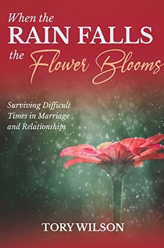 When the Rain Falls the Flower Blooms Surviving Difficult Times in Marriage (relationships)