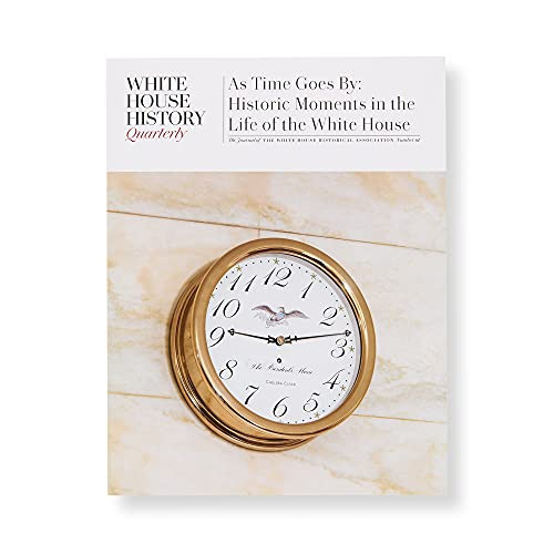 White House History Quarterly 61 As Time Goes By: Historic Moments in the Life of the White House