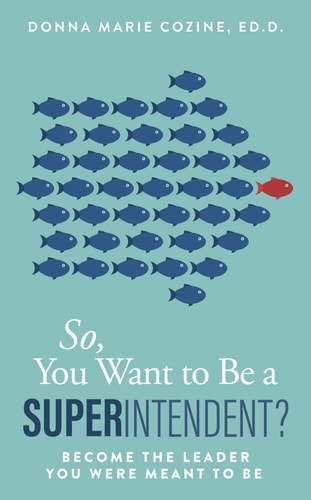 So You Want to Be a Superintendent Become the Leader You Were Meant to Be