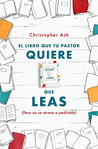 El Libro Que Tu Pastor Quiere Que Leas (pero No Se Atreve a Pedírtelo)