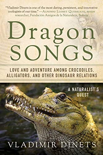 Dragon Songs Love and Adventure among Crocodiles, Alligators, and Other Dinosaur Relations