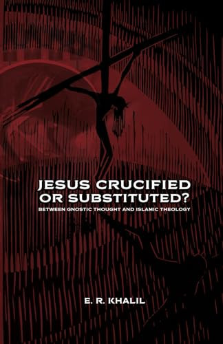 Jesus Crucified Or Substituted? Between Gnostic Thought and Islamic Theology