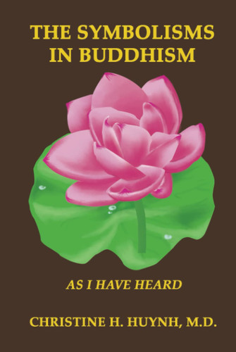 The Symbolisms in Buddhism A Clear, Engaging, And In-depth Writing On The Buddha's Philosophies With Many Life Examples. Learn How To Put His Teachings Into Practice To Find Your Peace And Joy!
