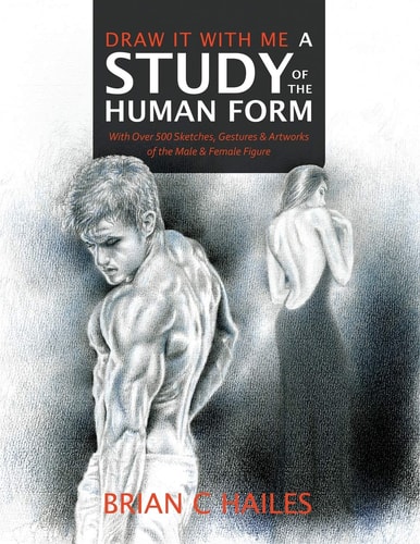Draw It With Me - A Study of the Human Form With Over 500 Sketches, Gestures and Artworks of the Male and Female Figure
