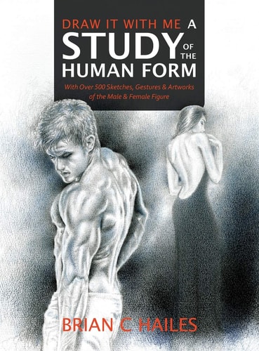 Draw It With Me - A Study of the Human Form With Over 500 Sketches, Gestures and Artworks of the Male and Female Figure