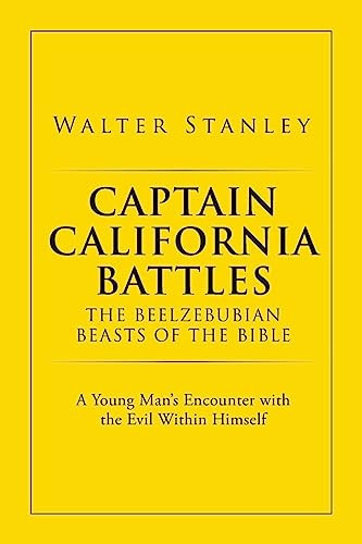 Captain California Battles of the Beelzebubian Beasts of the Bible A Young Man's Encounter with the Evil Within Himself