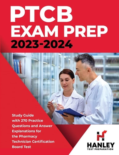 PTCB Exam Prep 2023-2024 Study Guide with 270 Practice Questions and Answer Explanations for the Pharmacy Technician Certification Board Test
