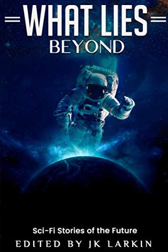 What Lies Beyond: Sci-Fi Stories of the Future