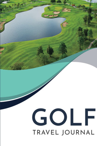 Golf Travel Journal The Perfect Way to Keep Track of Your Golf Adventures!