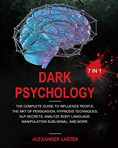 Dark Psychology 7 In 1 The Complete Guide to Influence People, the Art of Persuasion, Hypnosis Techniques, NLP Secrets, Analyze Body Language, Manipulation Subliminal, and More