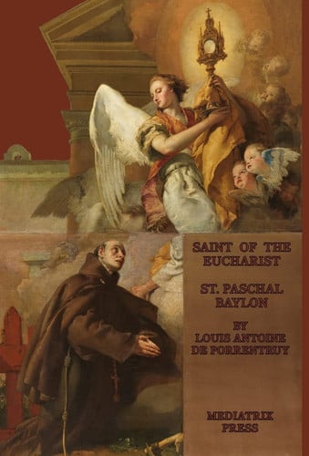 The Saint of the Eucharist Saint Paschal Baylon: Saint: St. Paschal Baylon