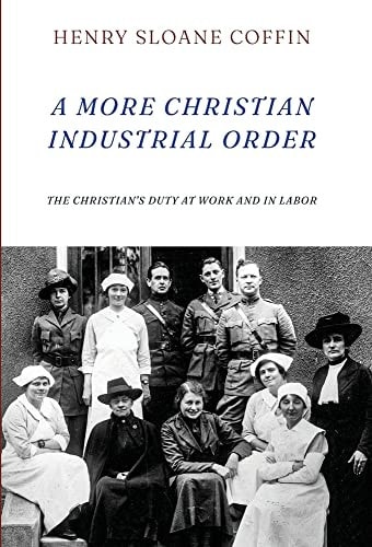 A More Christian Industrial Order The Christian's Duty at Work and in Labor