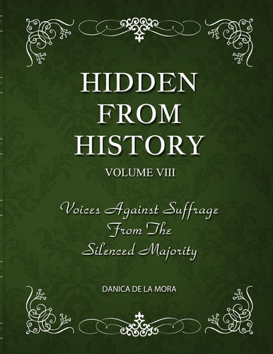 Hidden From History, Volume 8 Voices Against Suffrage from the Silenced Majority