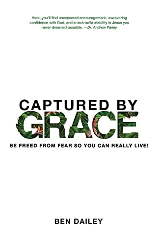 Captured by Grace Be Freed From Fear So You Can Really Live!
