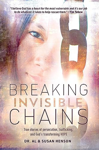 Breaking Invisible Chains True Stories of Persecution, Trafficking, and God's Transforming Hope