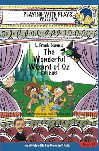L. Frank Baum's The Wonderful Wizard of Oz for Kids 3 Short Melodramatic Plays for 3 Group Sizes