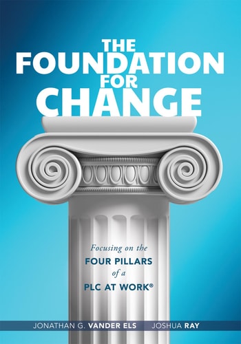 Foundation for Change Focusing on the Four Pillars of a PLC at Work(r) (Build the Foundation for Successful School Improvement.)