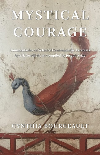 Mystical Courage Commentaries on Selected Contemplative Exercises by G.I. Gurdjieff, as Compiled by Joseph Azize
