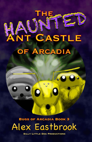 The Haunted Ant Castle of Arcadia (The Bugs of Arcadia)