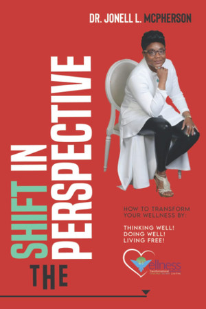 The Shift in Perspective How to Transform Your Wellness by (Thinking Well, Doing Well, and Living Free