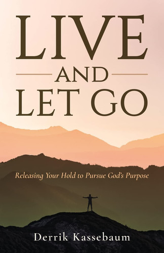 Live and Let Go Releasing Your Hold to Pursue God's Purpose