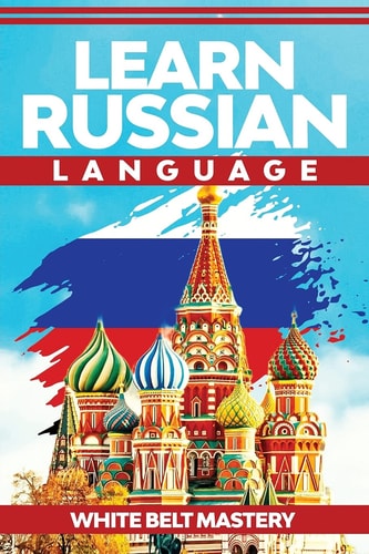 Learn Russian Language Illustrated Step by Step Guide for Complete Beginners to Understand Russian Language from Scratch