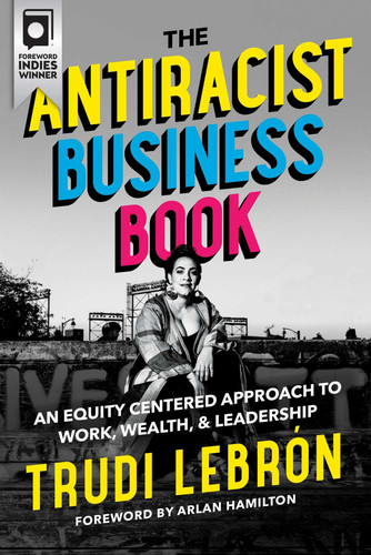 The Antiracist Business Book An Equity Centered Approach to Work, Wealth, and Leadership