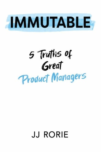 Immutable: 5 Truths of Great Product Managers