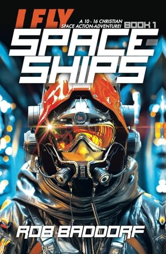 I Fly Spaceships, Book 1 A 10 - 16 Christian Space Action-Adventure!