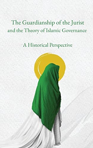 The Guardianship of the Jurist and the Theory of Islamic Governance A Historical Perspective
