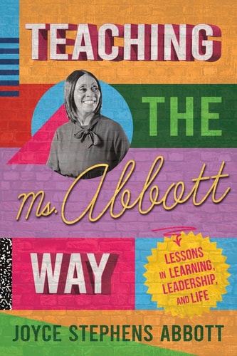 Teaching the Ms. Abbott Way Lessons in Learning, Leadership, and Life