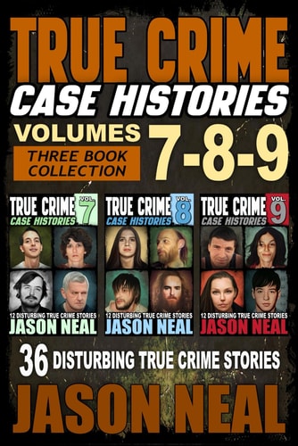True Crime Case Histories - Books 7, 8, & 9: 36 Disturbing True Crime Stories