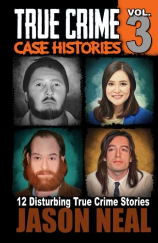 True Crime Case Histories - Volume 3 12 True Crime Stories of Murder & Mayhem