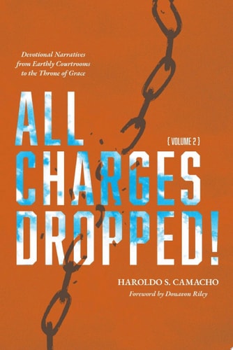 All Charges Dropped! Devotional Narratives from Earthly Courtrooms to the Throne of Grace, Volume 2