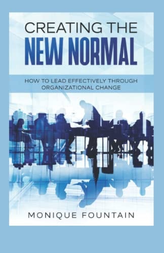 Creating the New Normal How to Lead Effectively Through Organizational Change