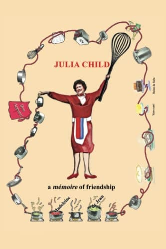 JULIA CHILD, a mémoire of friendship