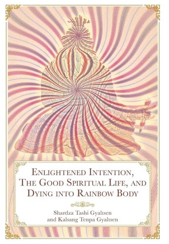 Enlightened Intention, The Good Spiritual Life, and Dying Into Rainbow Body