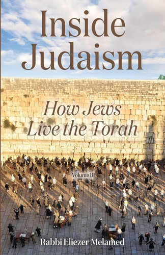 Inside Judaism: How Jews Live the Torah - Volume II
