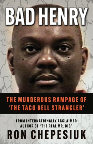 Bad Henry The Murderous Rampage of 'The Taco Bell Strangler'