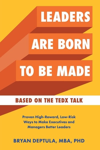 Leaders Are Born To Be Made Proven Low-Risk, High-Reward Ways to Make Executives and Managers Better Leaders