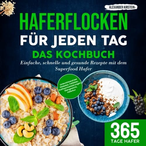 Haferflocken Für Jeden Tag - Das Kochbuch Einfache, Schnelle und Gesunde Rezepte Mit Dem Superfood Hafer | Unterstützend Bei Diabetes, Fettleber, Stoffwechselstörungen, Übergewicht, Haferkur