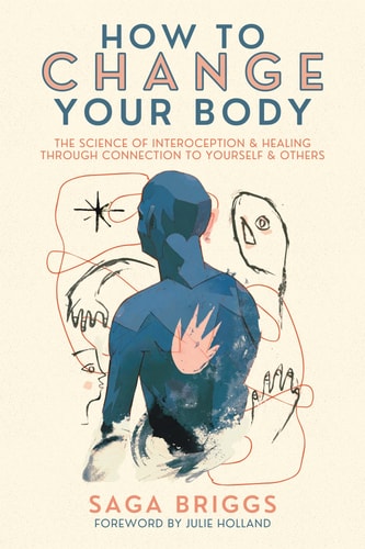 How to Change Your Body The Science of Interoception and Healing Through Connection to Yourself and Others