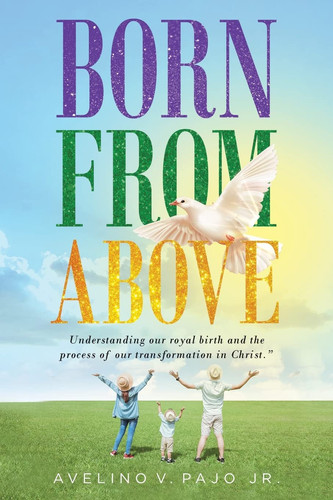 Born from Above Understanding Our Royal Birth and the Process of Our Transformation in Christ