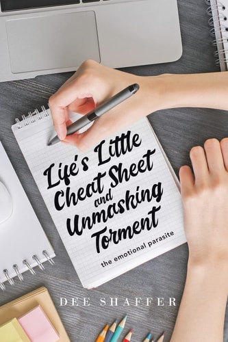 Life's Little Cheat Sheet and Unmasking Torment The Emotional Parasite