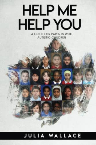 Help Me Help You a Guide for Parents with Autistic Children