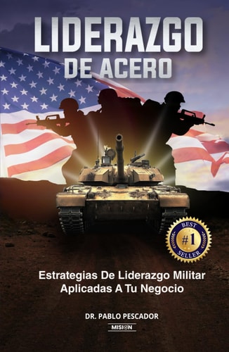 LIDERAZGO DE ACERO: Estrategias de Liderazgo Militar Aplicadas a Tu Negocio (Spanish Edition)