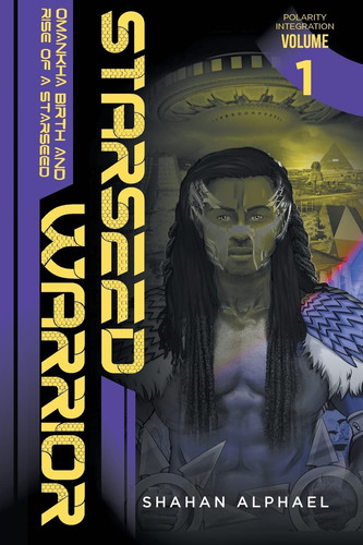 Starseed Warrior Omankha, Birth and Rise of a Starseed. Polarity Integration Volume 1