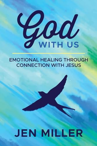 God with Us Emotional Healing Through Connection with Jesus