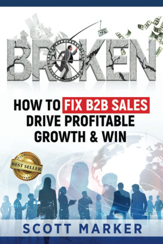 Broken How to Fix B2B Sales, Drive Profitable Growth & Win
