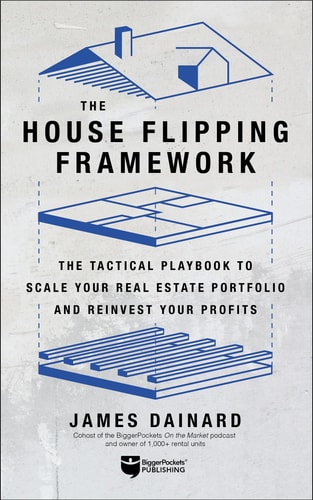 The House Flipping Framework The Tactical Playbook to Scale Your Real Estate Portfolio and Reinvest Your Profits